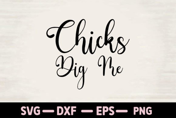 Chicks Dig Me: Graphics & T-Shirt Designs