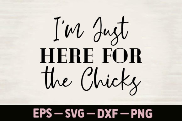 I m Just Here for the Chicks: Graphics & T-Shirt Designs
