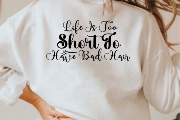 Life is Too Short to Have Bad Hair: Graphics & T-Shirt Designs