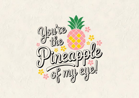You're the Pineapple: T-Shirt Graphics & Designs